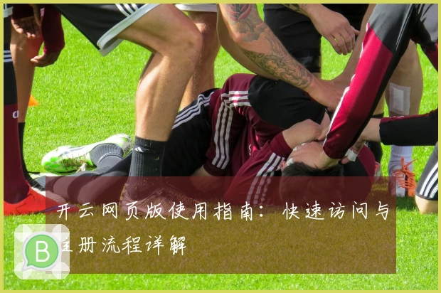 开云网页版使用指南：快速访问与注册流程详解