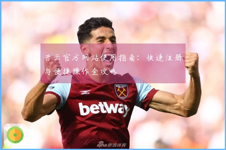 开云官方网站使用指南：快速注册与便捷操作全攻略