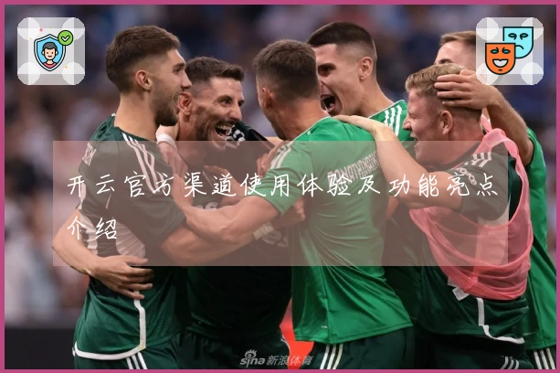 开云官方渠道使用体验及功能亮点介绍